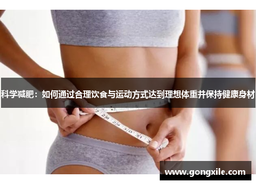 科学减肥：如何通过合理饮食与运动方式达到理想体重并保持健康身材